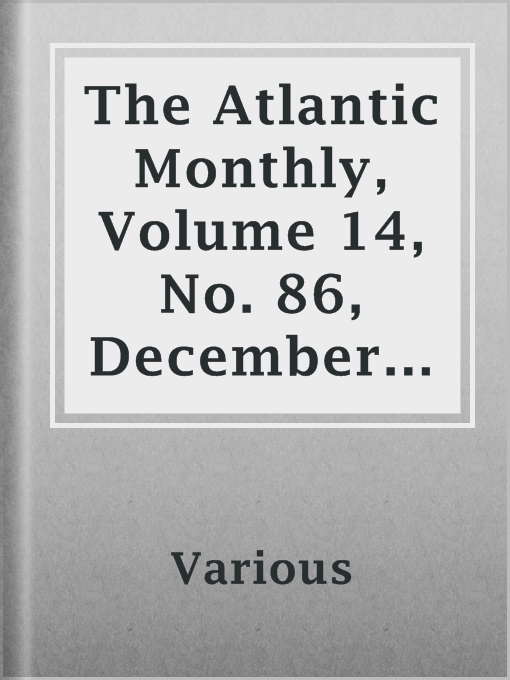 Title details for The Atlantic Monthly, Volume 14, No. 86, December, 1864 by Various - Available